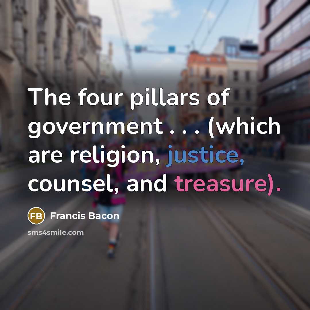 “The four pillars of government . . . (which are religion, justice, counsel, and treasure).” quote by Francis Bacon