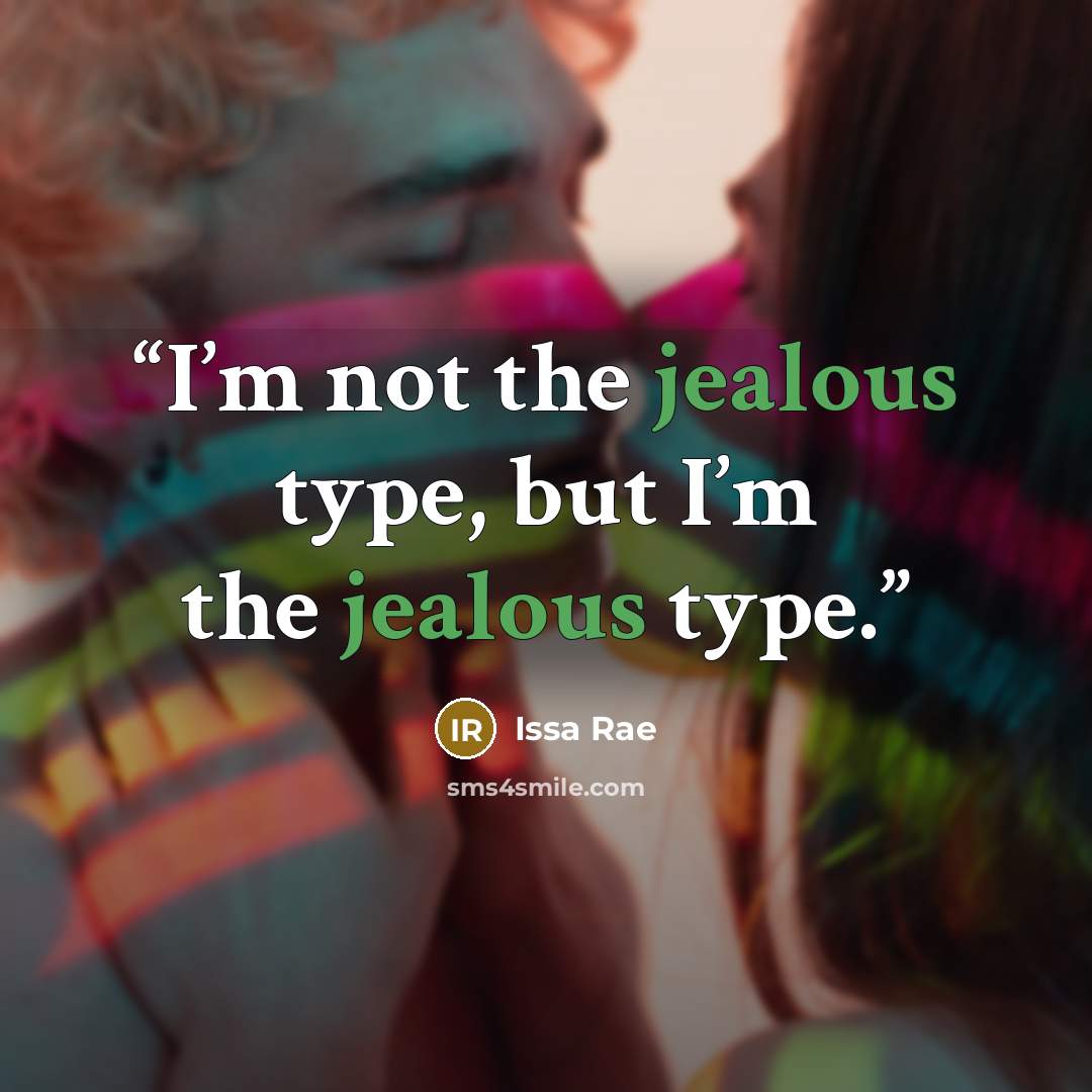 “I’m not the jealous type, but I’m the jealous type.” quote by Issa Rae