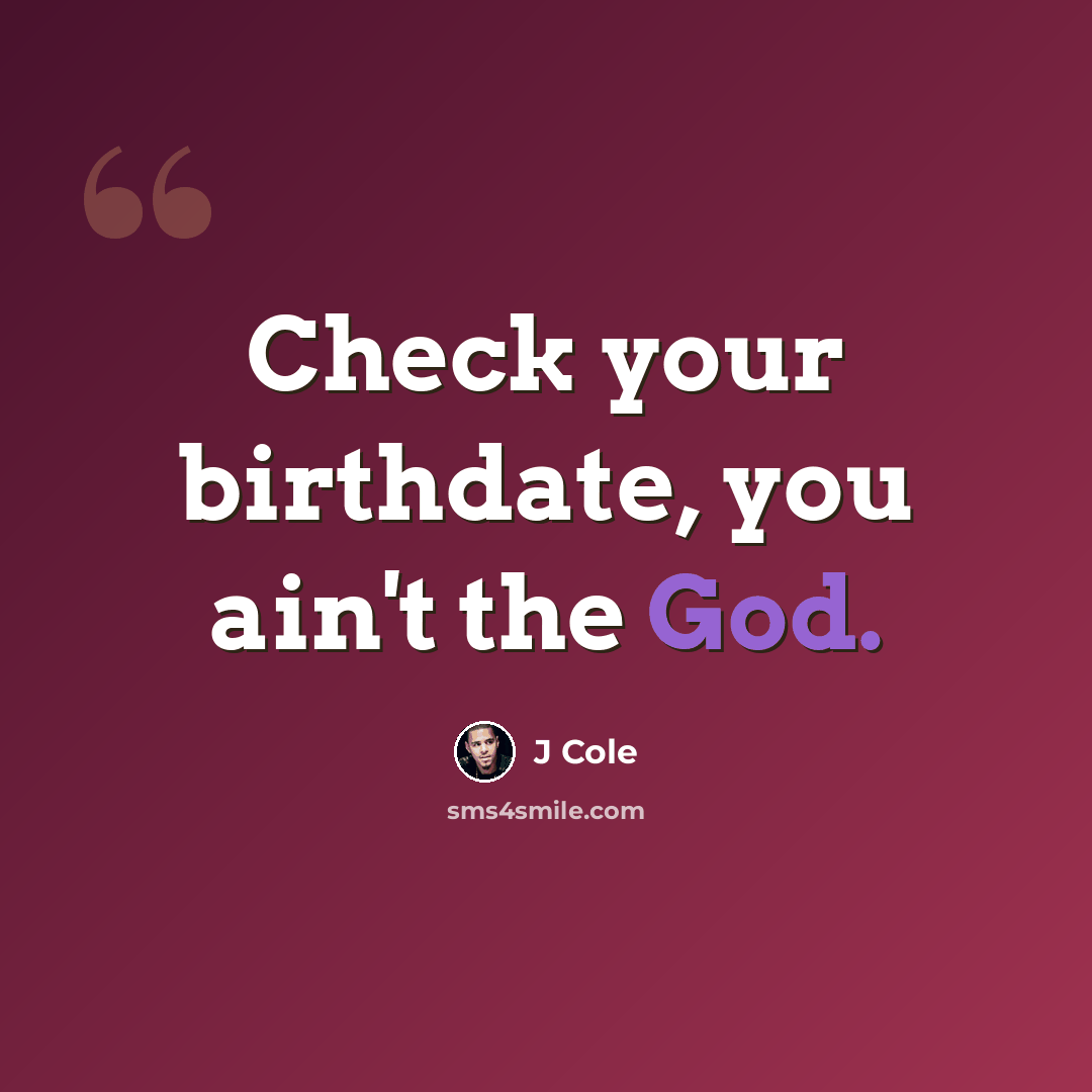 “Check your birthdate, you ain't the God.” quote by J Cole