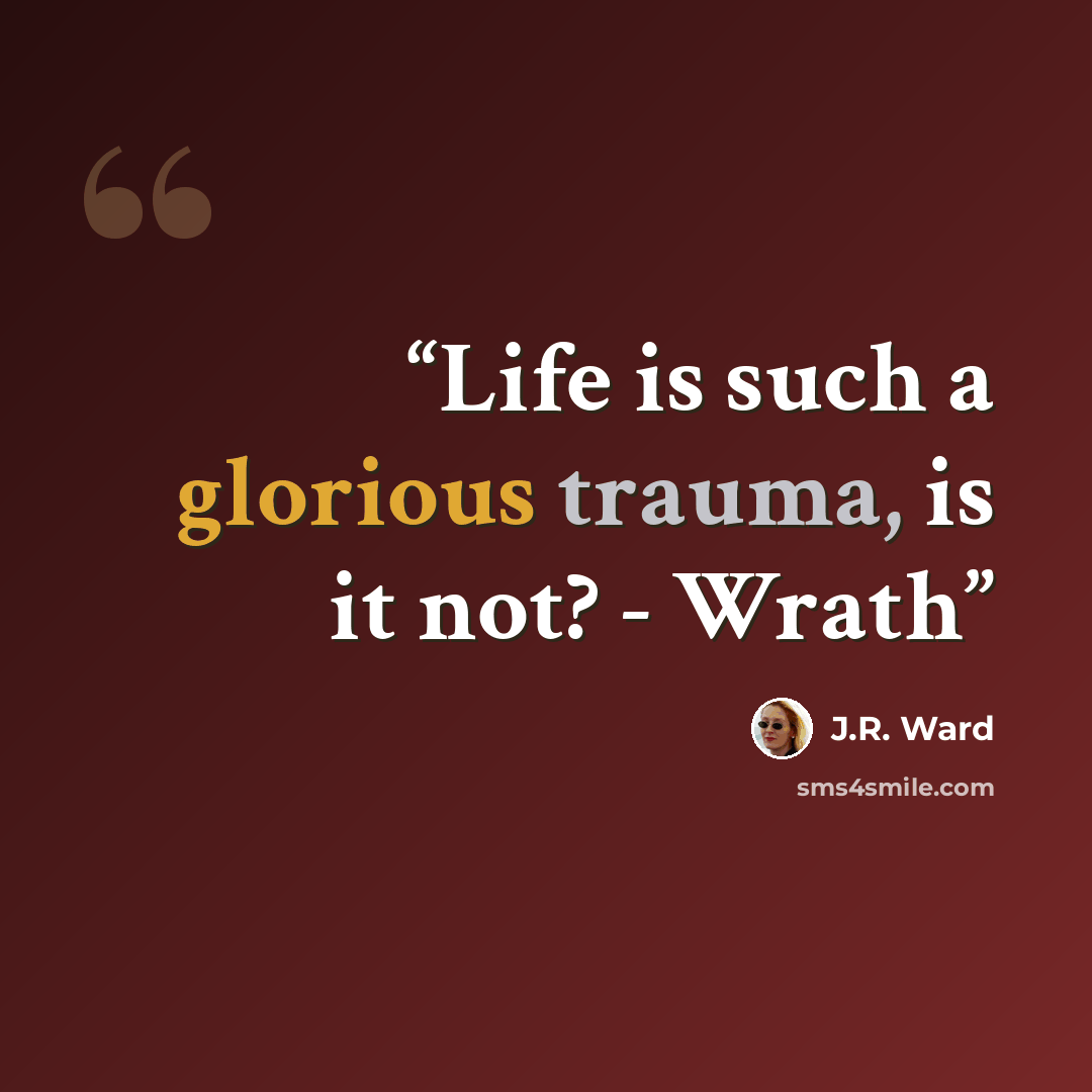 “Life is such a glorious trauma, is it not? - Wrath” quote by J.R. Ward