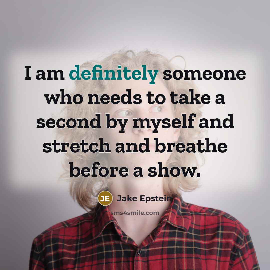 “I am definitely someone who needs to take a second by myself and stretch and breathe before a show.” quote by Jake Epstein