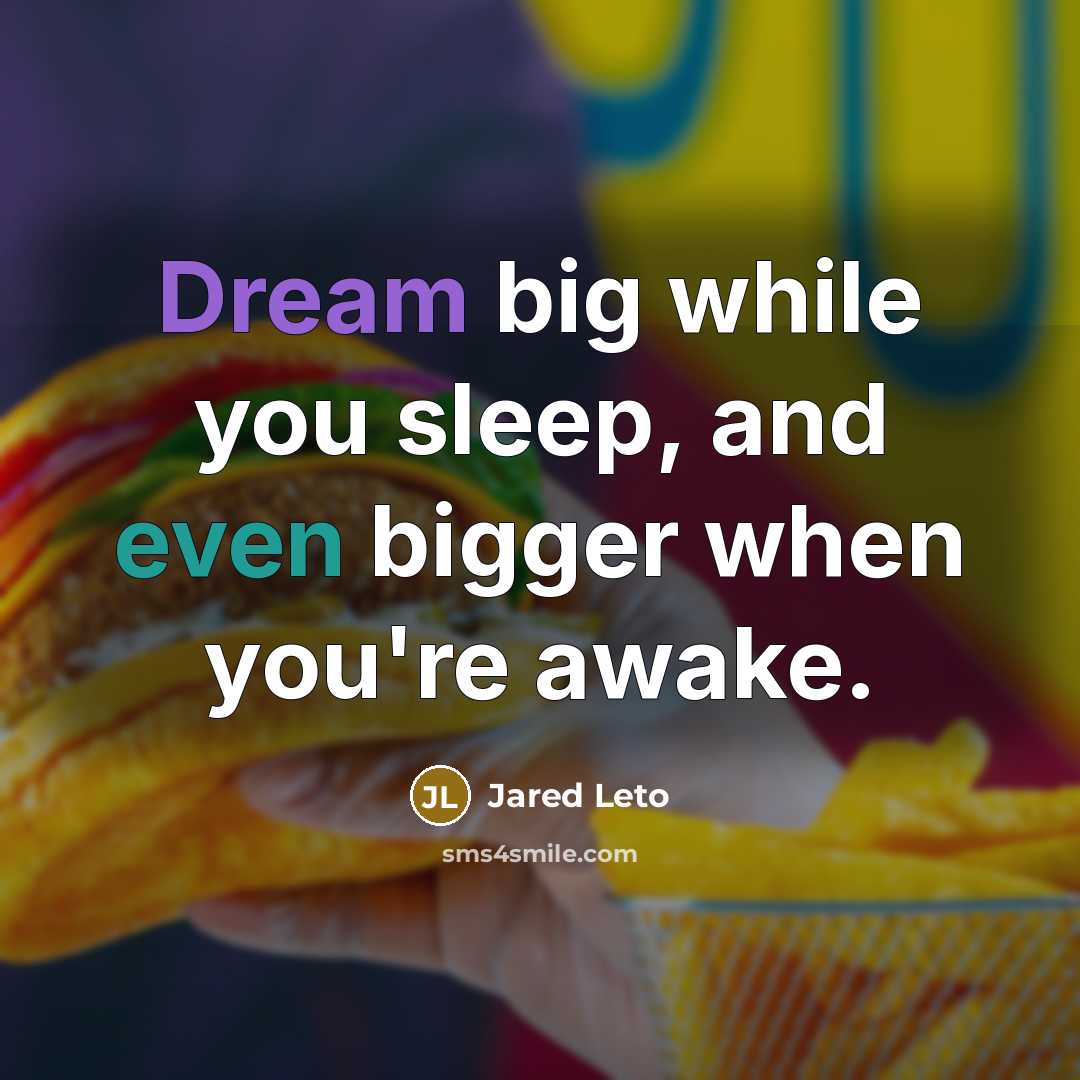 “Dream big while you sleep, and even bigger when you're awake.” quote by Jared Leto