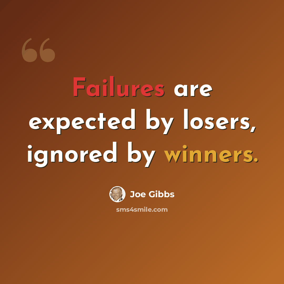 “Failures are expected by losers, ignored by winners.” quote by Joe Gibbs