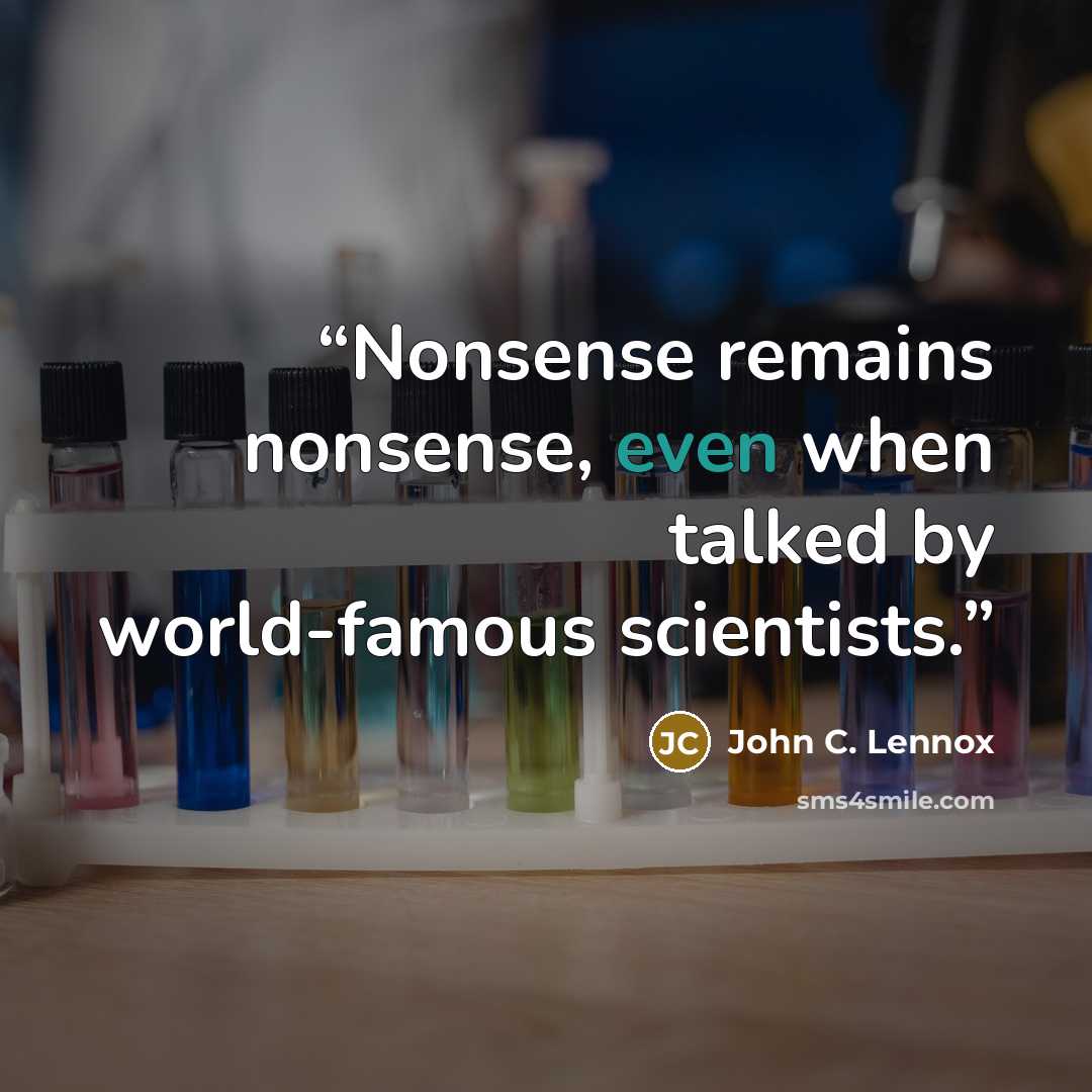 “Nonsense remains nonsense, even when talked by world-famous scientists.” quote by John C. Lennox
