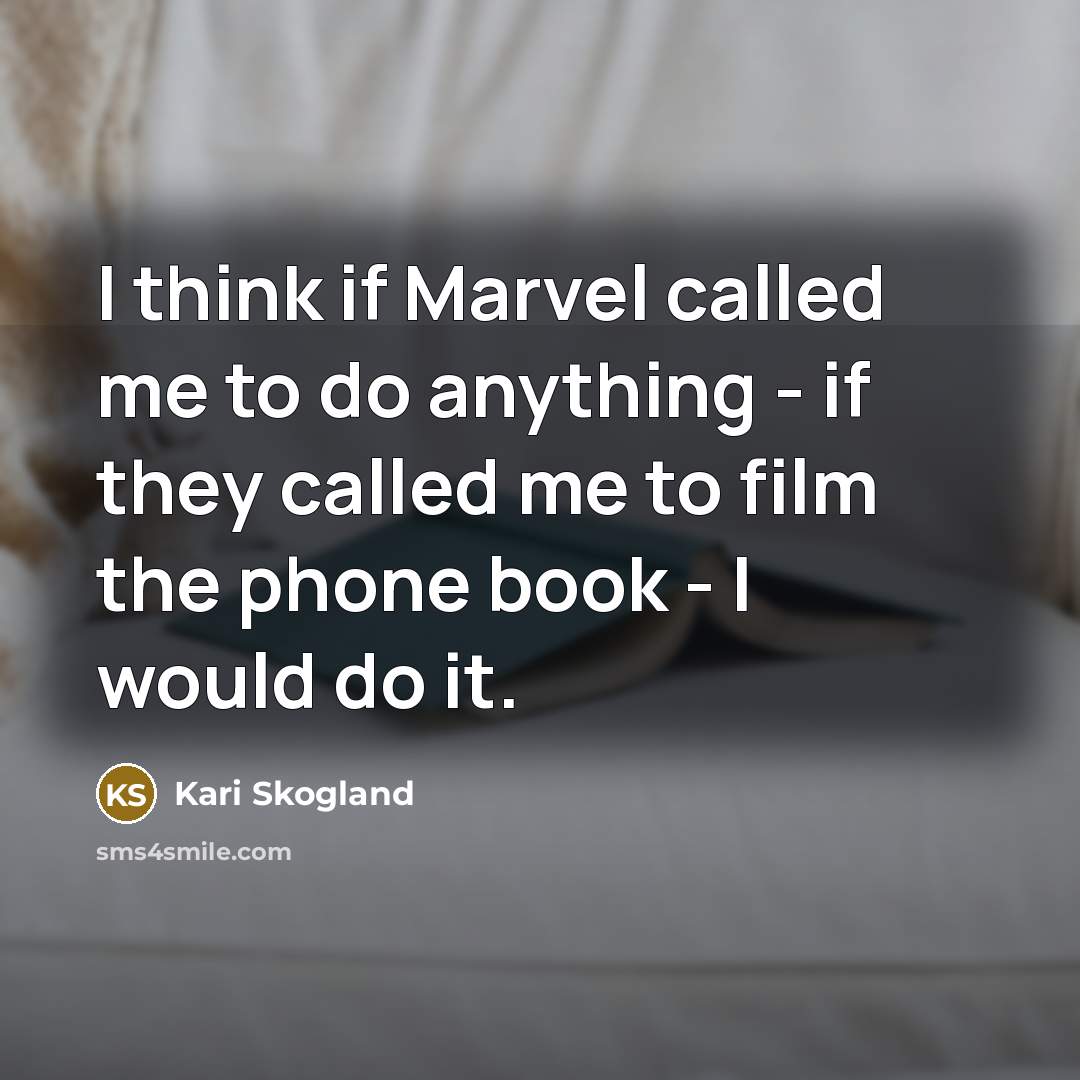 “I think if Marvel called me to do anything - if they called me to film the phone book - I would do it.” quote by Kari Skogland