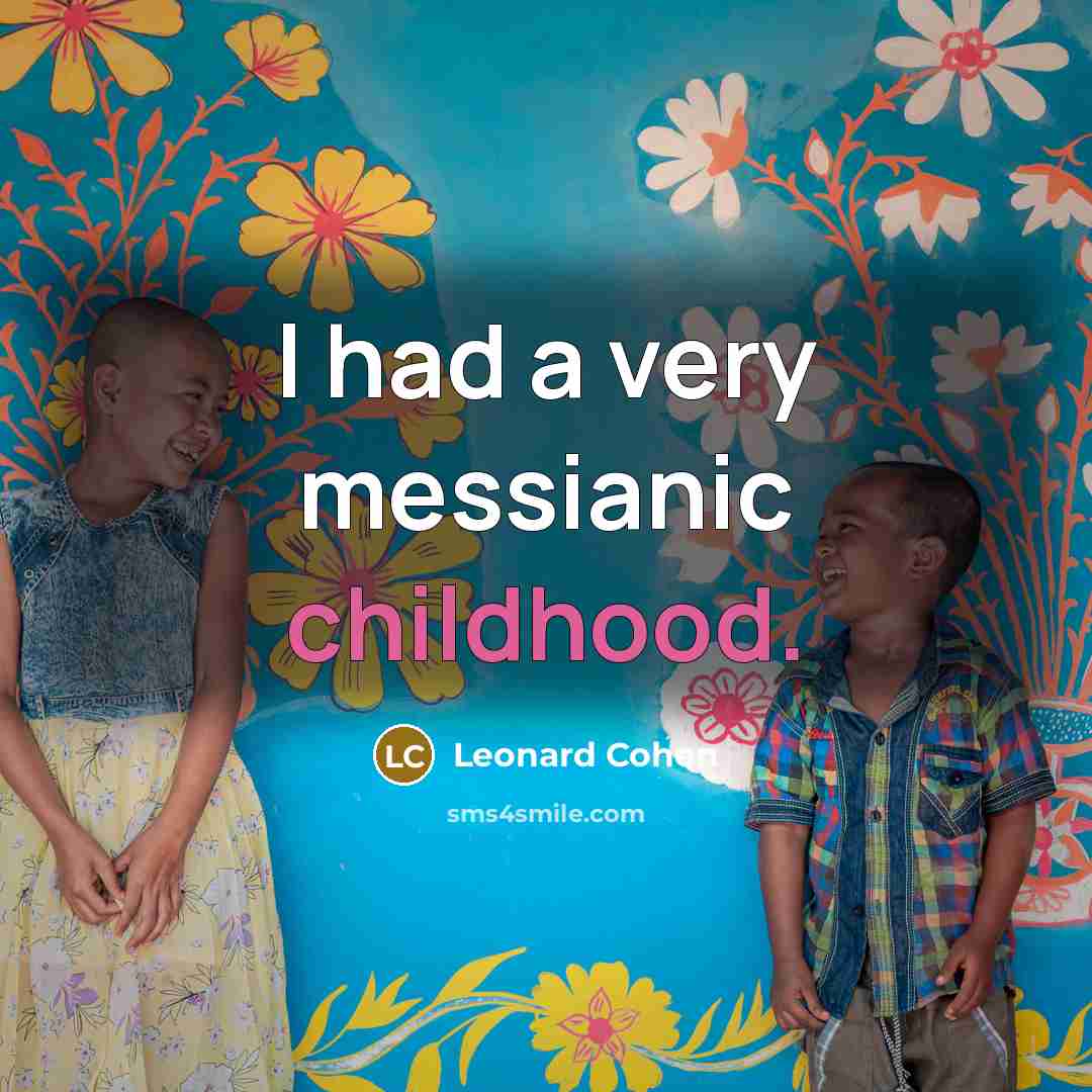 “I had a very messianic childhood.” quote by Leonard Cohen