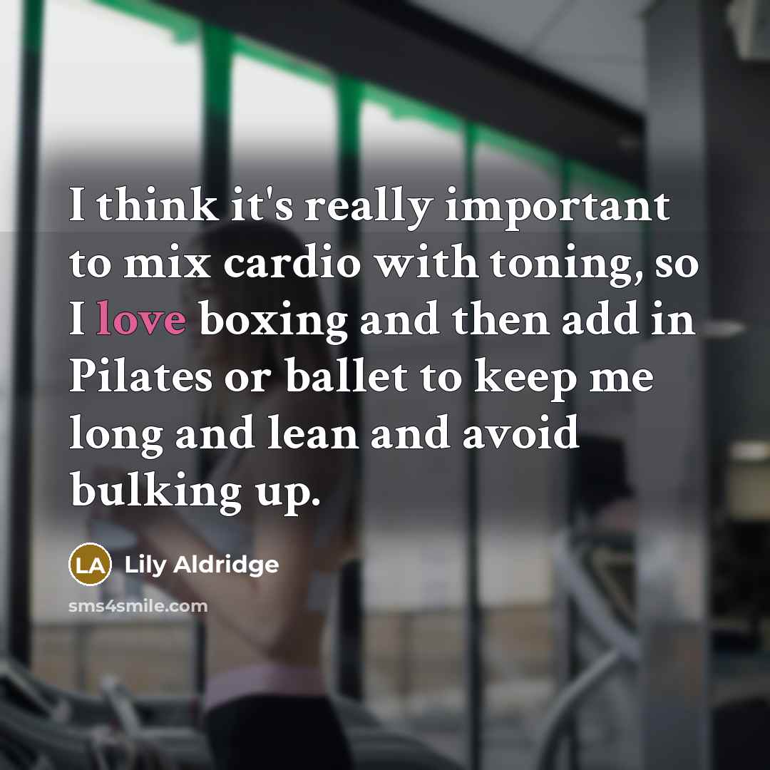 “I think it's really important to mix cardio with toning, so I love boxing and then add in Pilates or ballet to keep me long and lean and avoid bulking up.” quote by Lily Aldridge