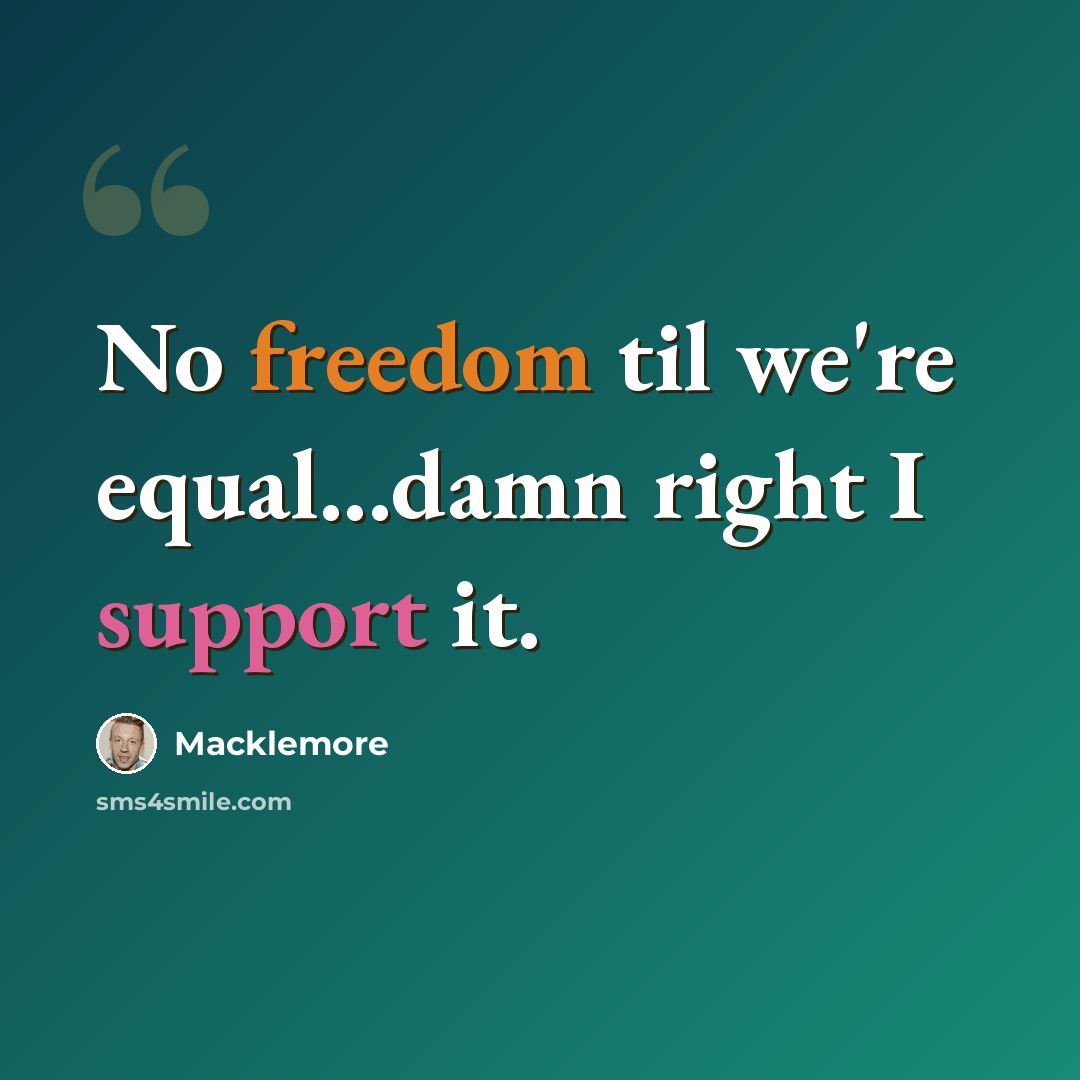 “No freedom til we're equal...damn right I support it.” quote by Macklemore
