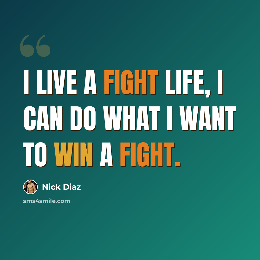 “I live a fight life, I can do what I want to win a fight.” quote by Nick Diaz