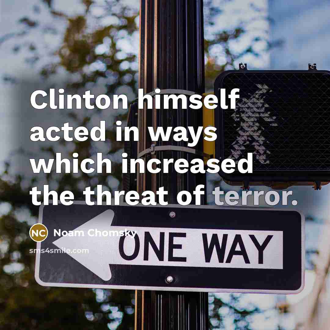 “Clinton himself acted in ways which increased the threat of terror.” quote by Noam Chomsky