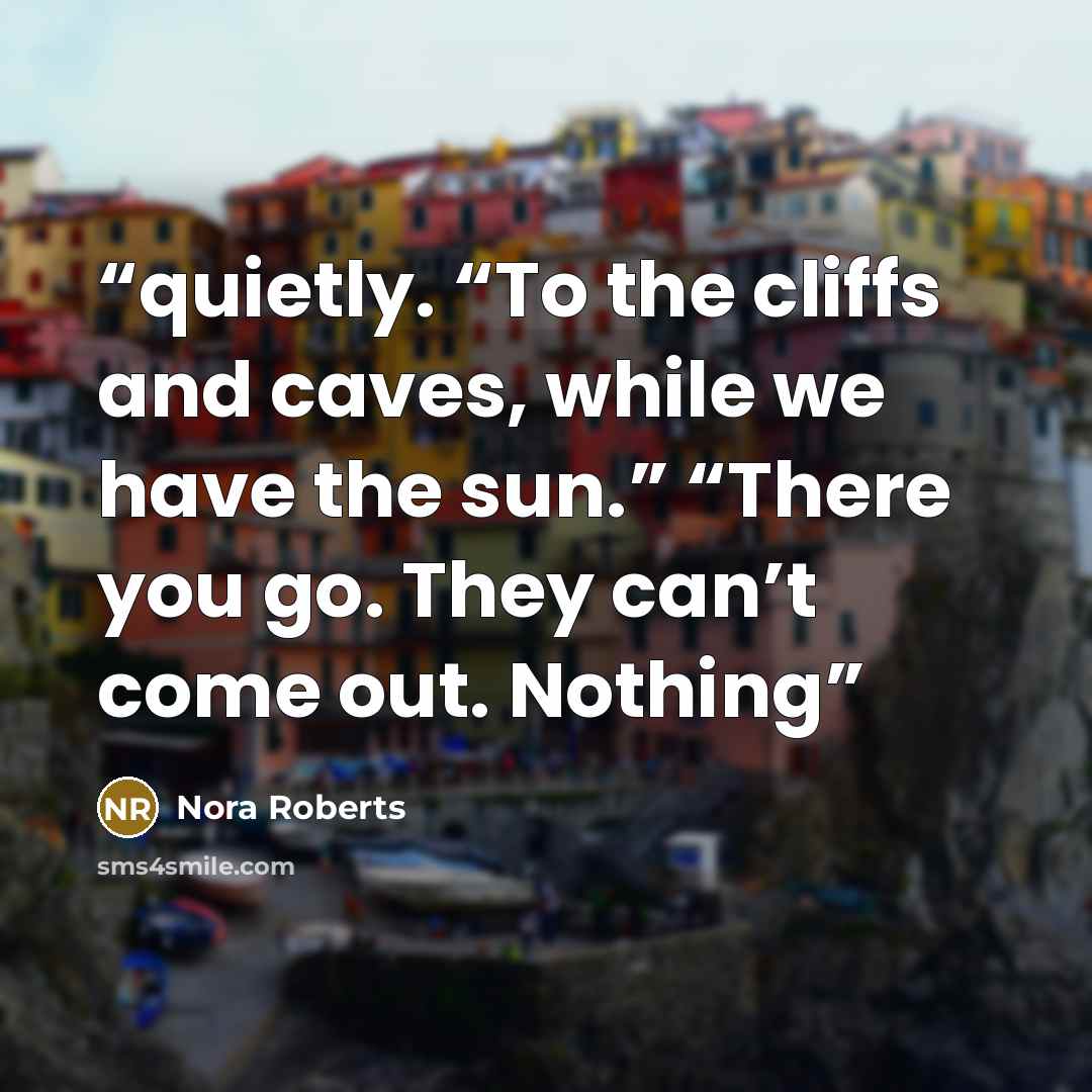 “quietly. “To the cliffs and caves, while we have the sun.” “There you go. They can’t come out. Nothing” quote by Nora Roberts