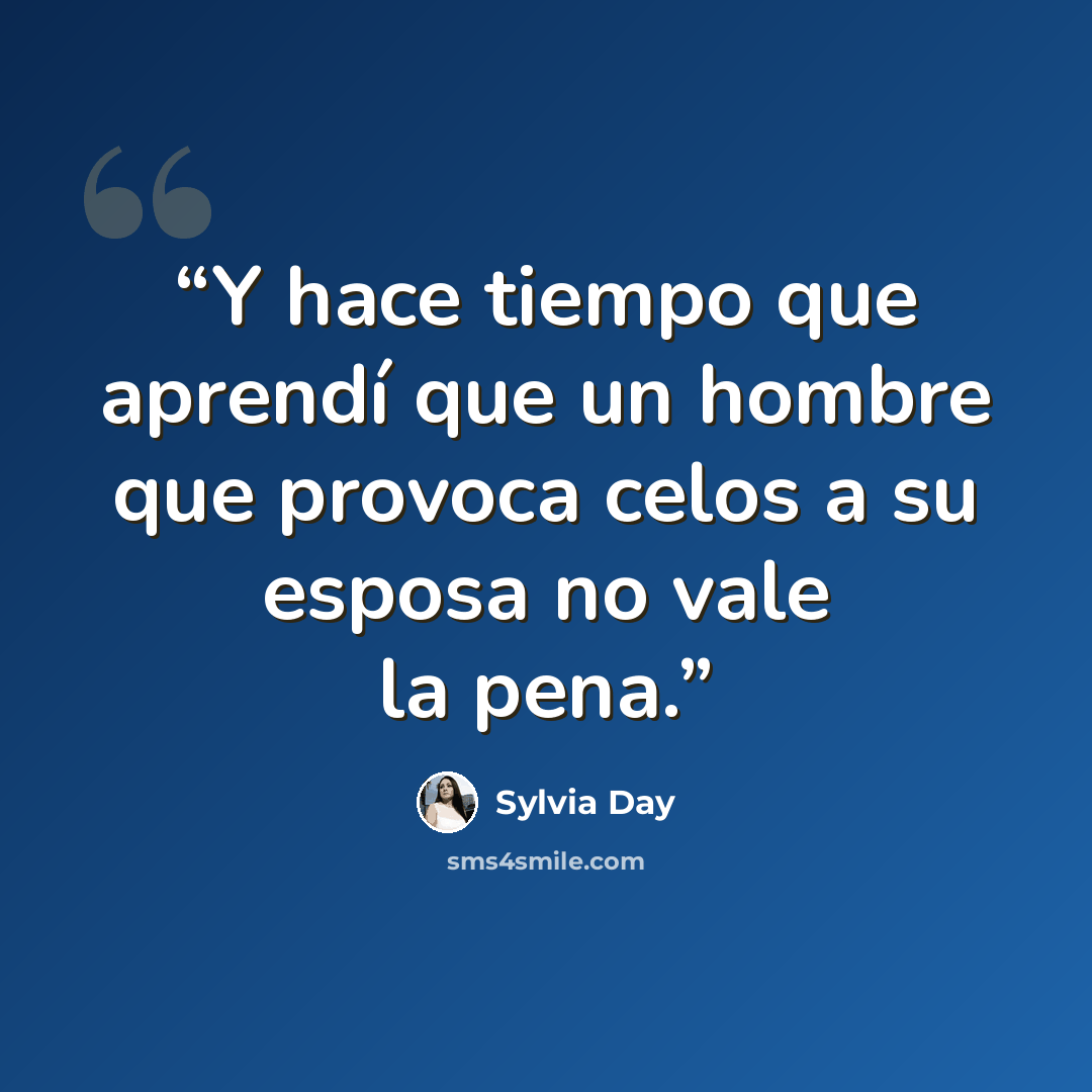 “Y hace tiempo que aprendí que un hombre que provoca celos a su esposa no vale la pena.” quote by Sylvia Day