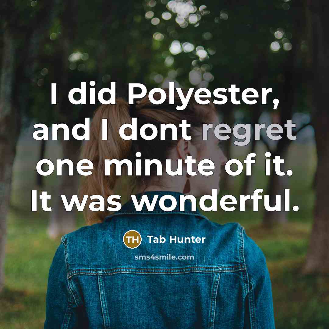 “I did Polyester, and I dont regret one minute of it. It was wonderful.” quote by Tab Hunter