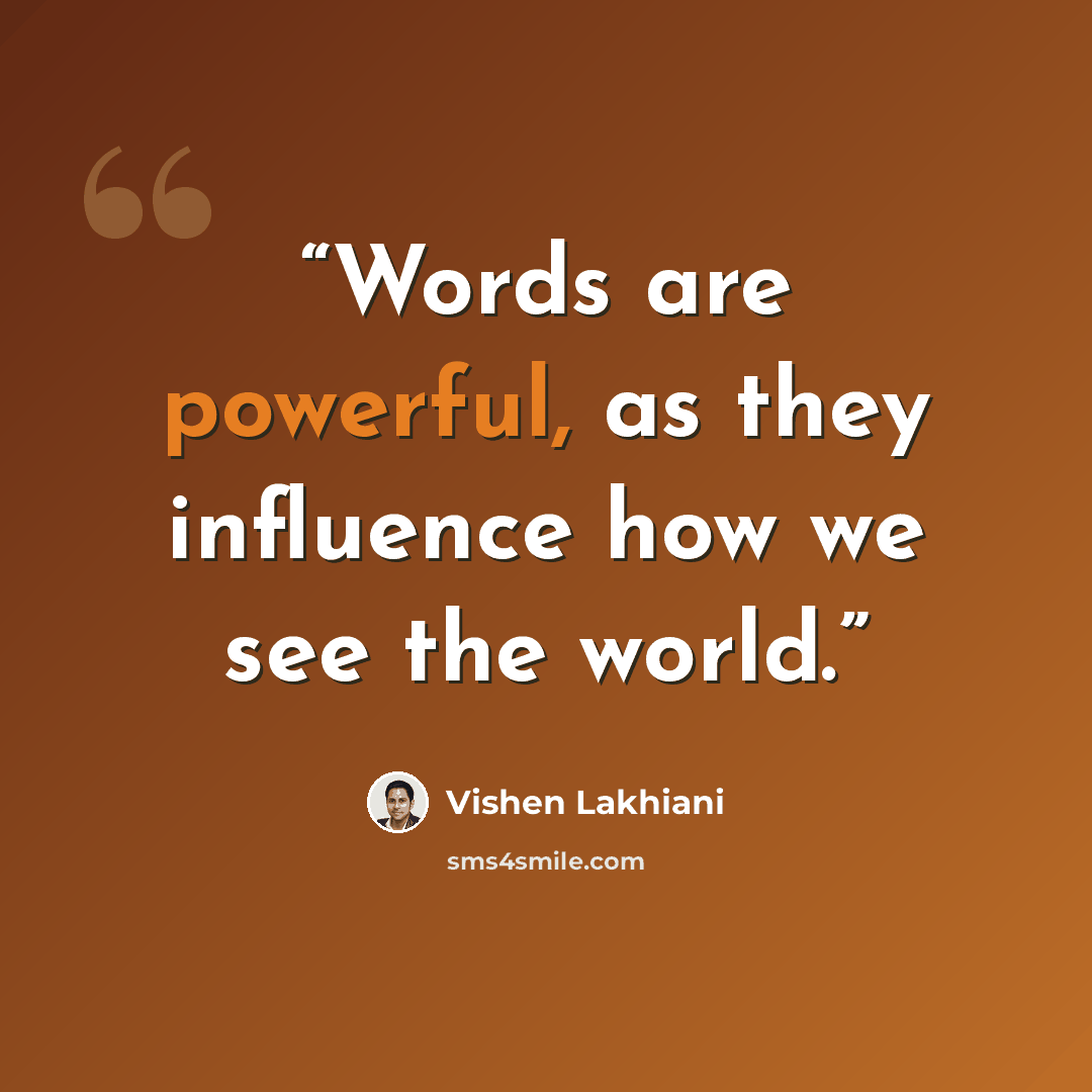 “Words are powerful, as they influence how we see the world.” quote by Vishen Lakhiani