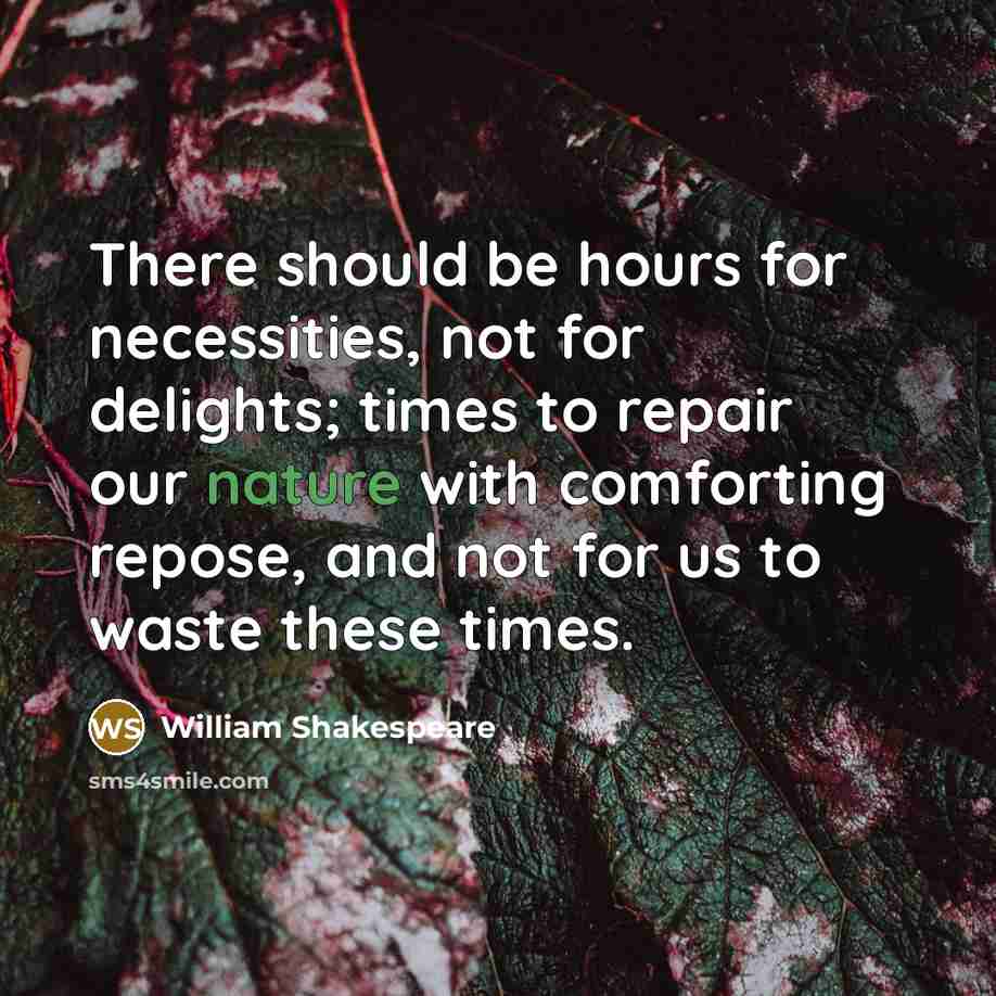 “There should be hours for necessities, not for delights; times to repair our nature with comforting repose, and not for us to waste these times.” quote by William Shakespeare