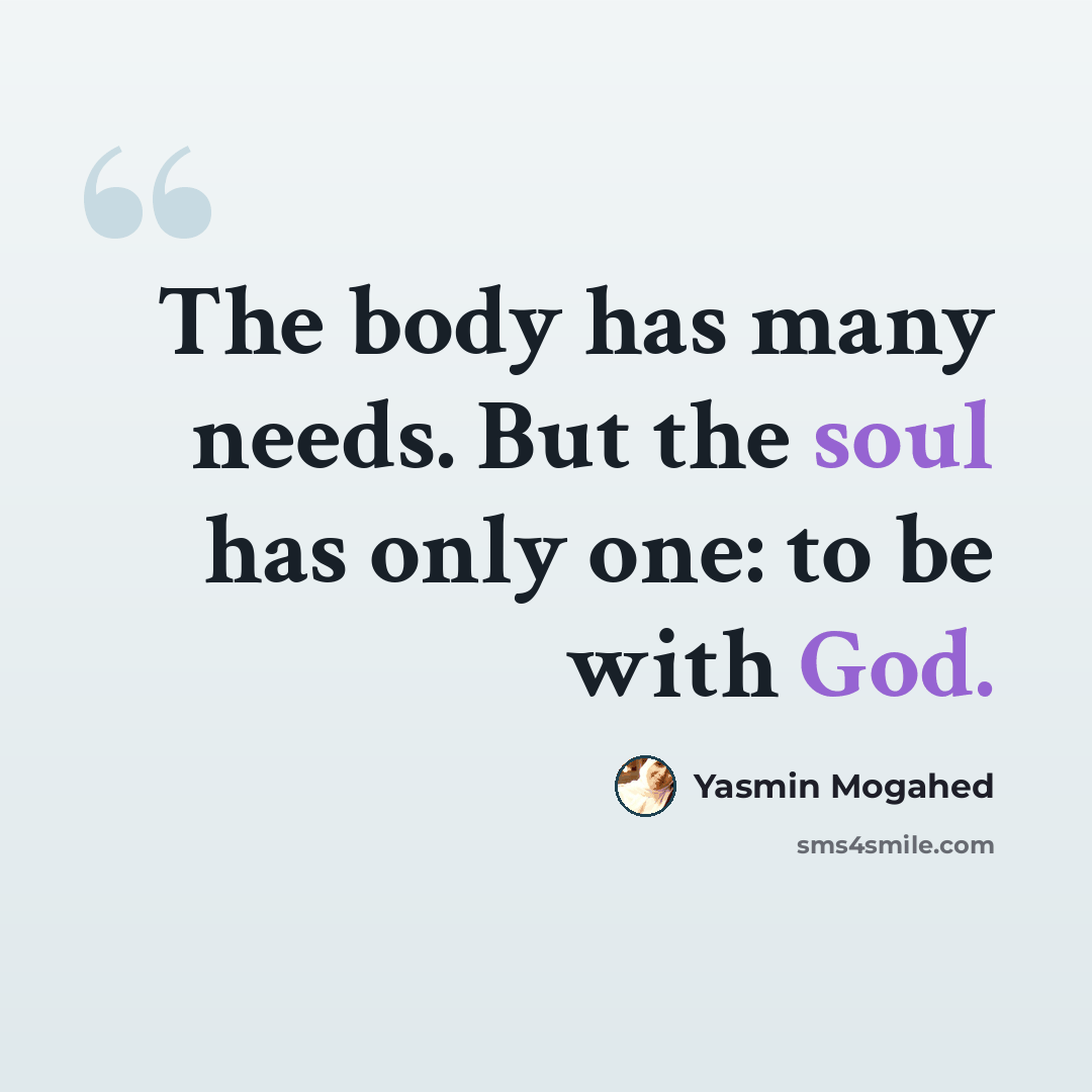 “The body has many needs. But the soul has only one: to be with God.” quote by Yasmin Mogahed