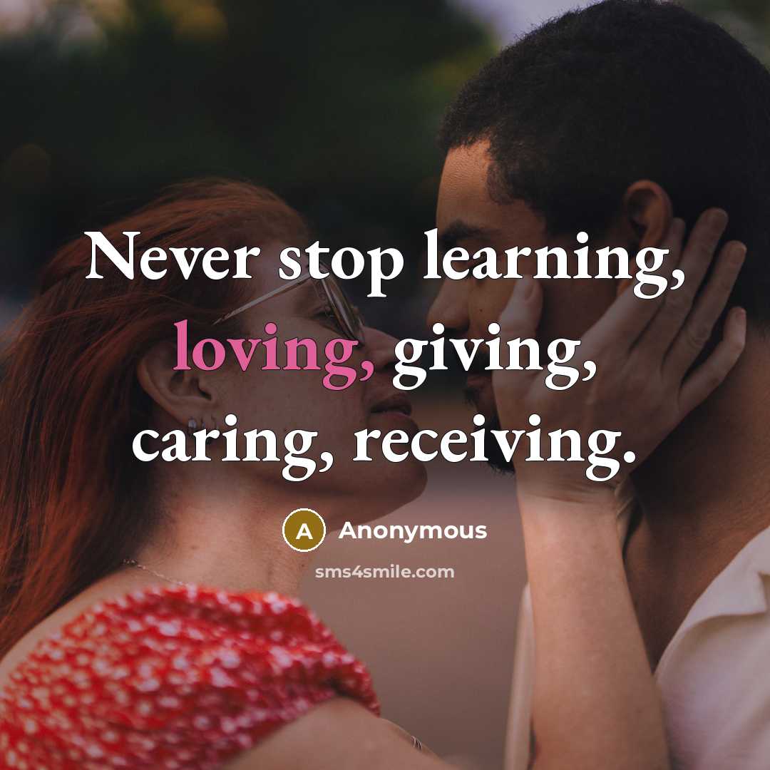 “Never stop learning, loving, giving, caring, receiving.” quote by Anonymous