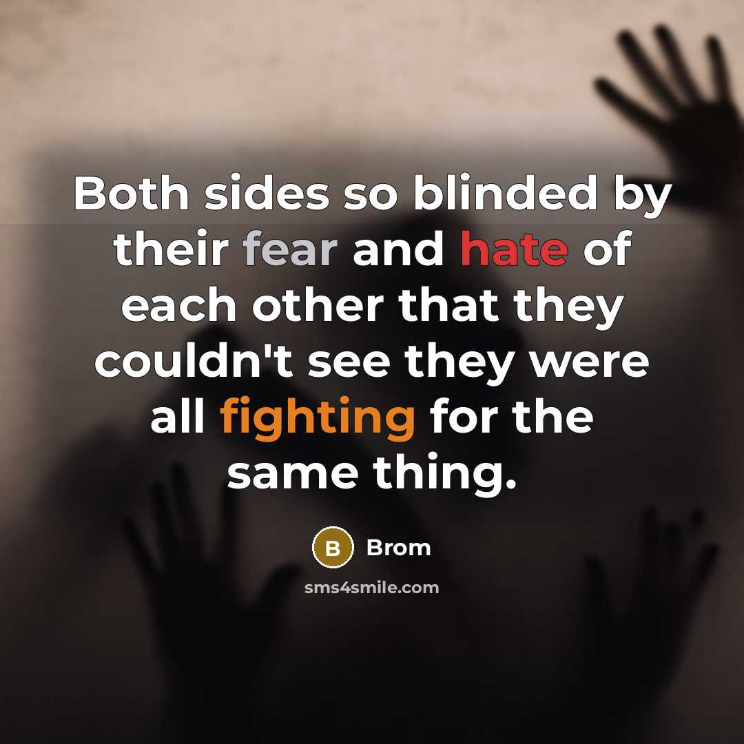 “Both sides so blinded by their fear and hate of each other that they couldn't see they were all fighting for the same thing.” quote by Brom