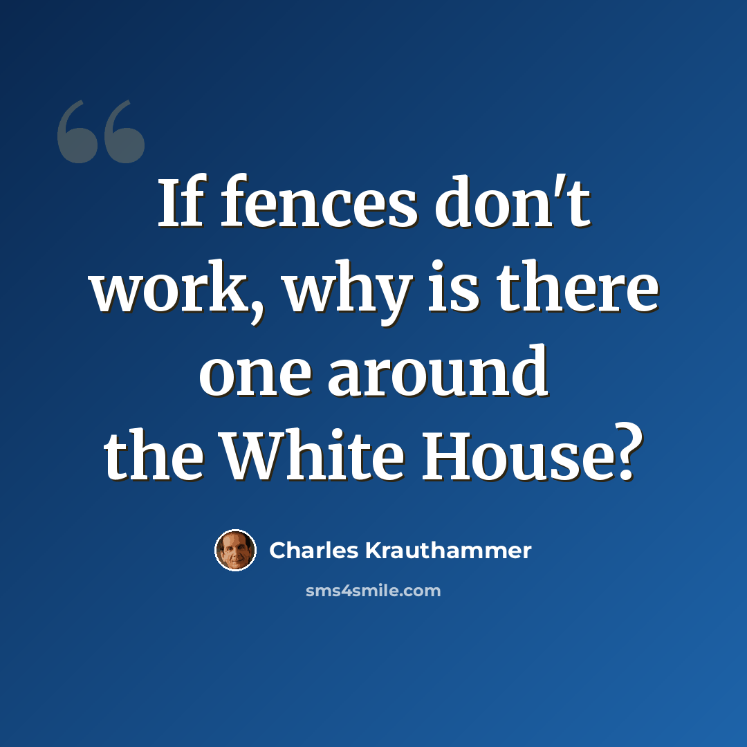 “If fences don't work, why is there one around the White House?” quote by Charles Krauthammer