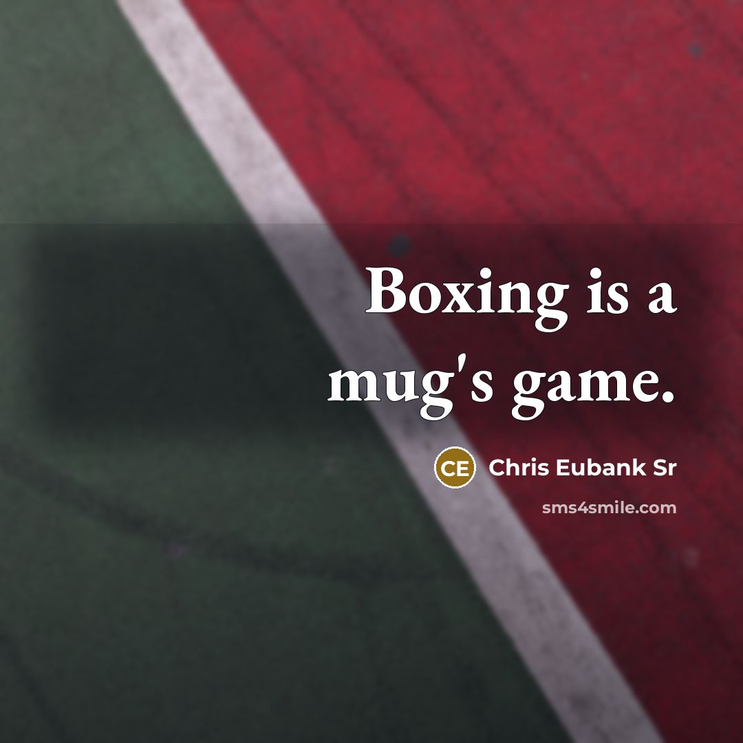 “Boxing is a mug's game.” quote by Chris Eubank Sr