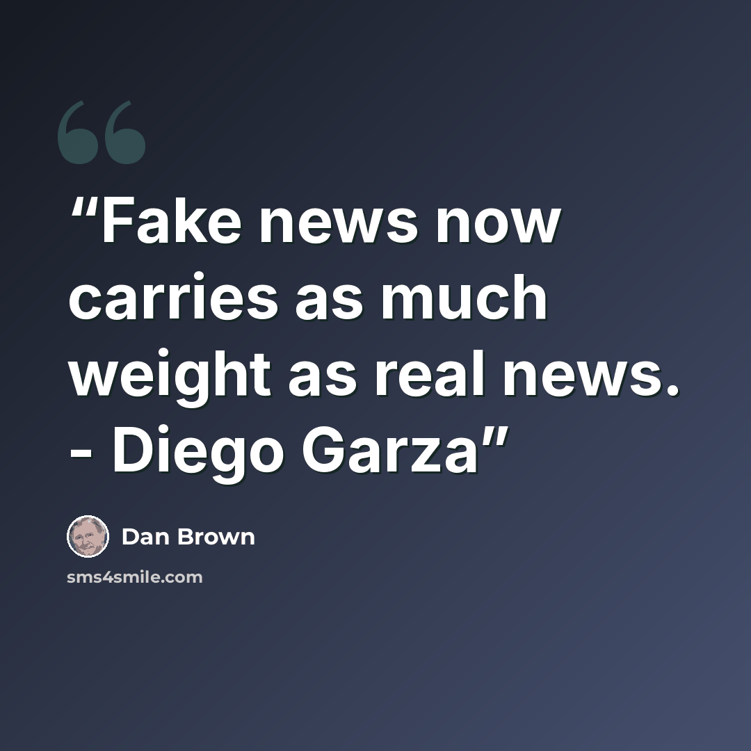 “Fake news now carries as much weight as real news. - Diego Garza” quote by Dan Brown
