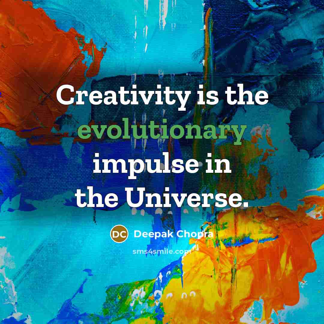 “Creativity is the evolutionary impulse in the Universe.” quote by Deepak Chopra