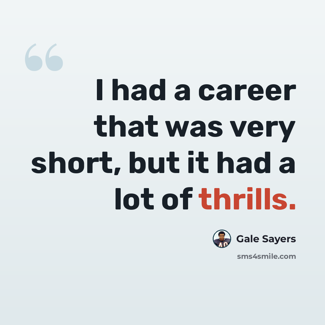 “I had a career that was very short, but it had a lot of thrills.” quote by Gale Sayers