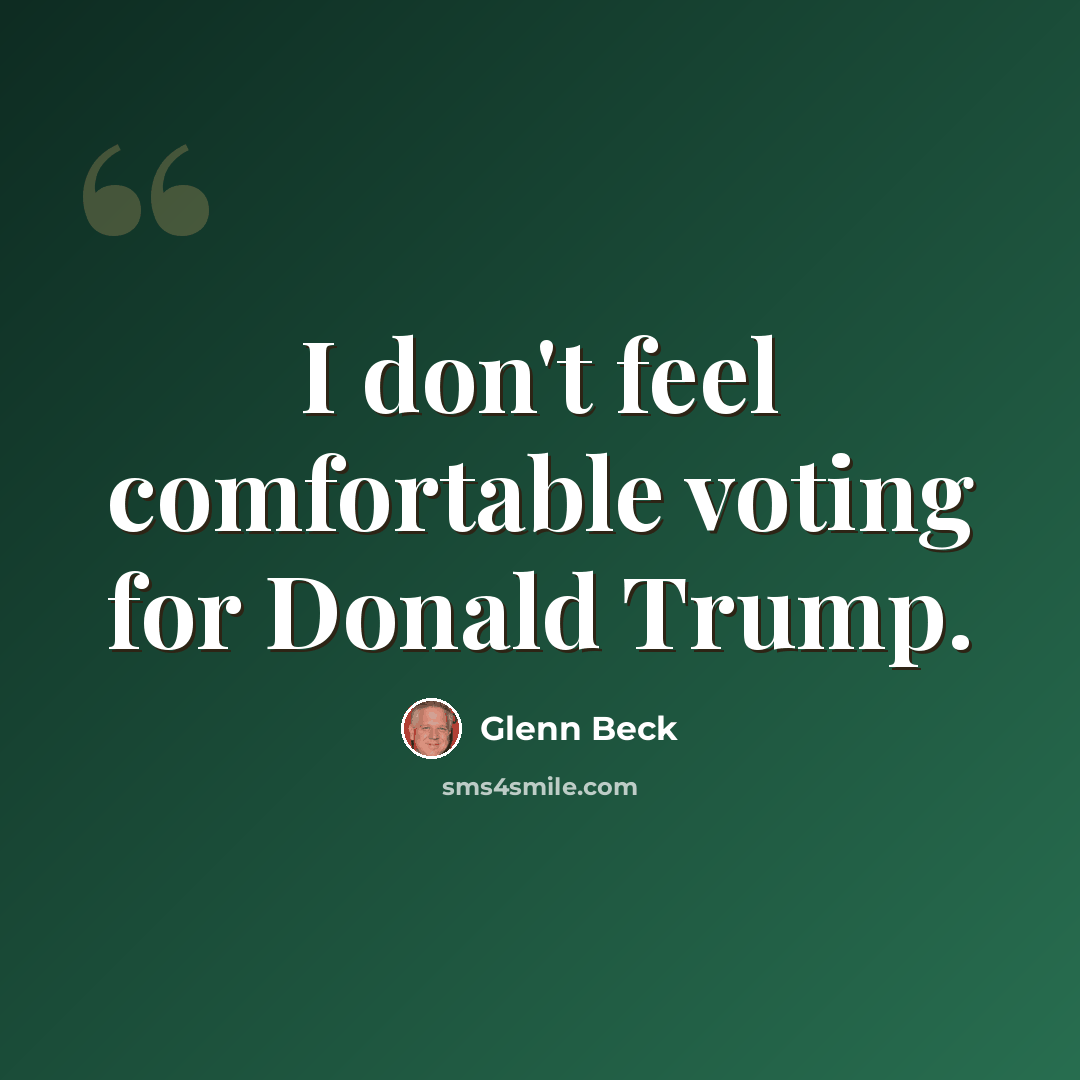 “I don't feel comfortable voting for Donald Trump.” quote by Glenn Beck