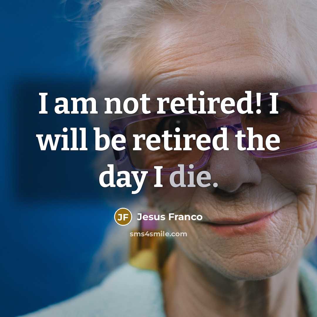 “I am not retired! I will be retired the day I die.” quote by Jesus Franco