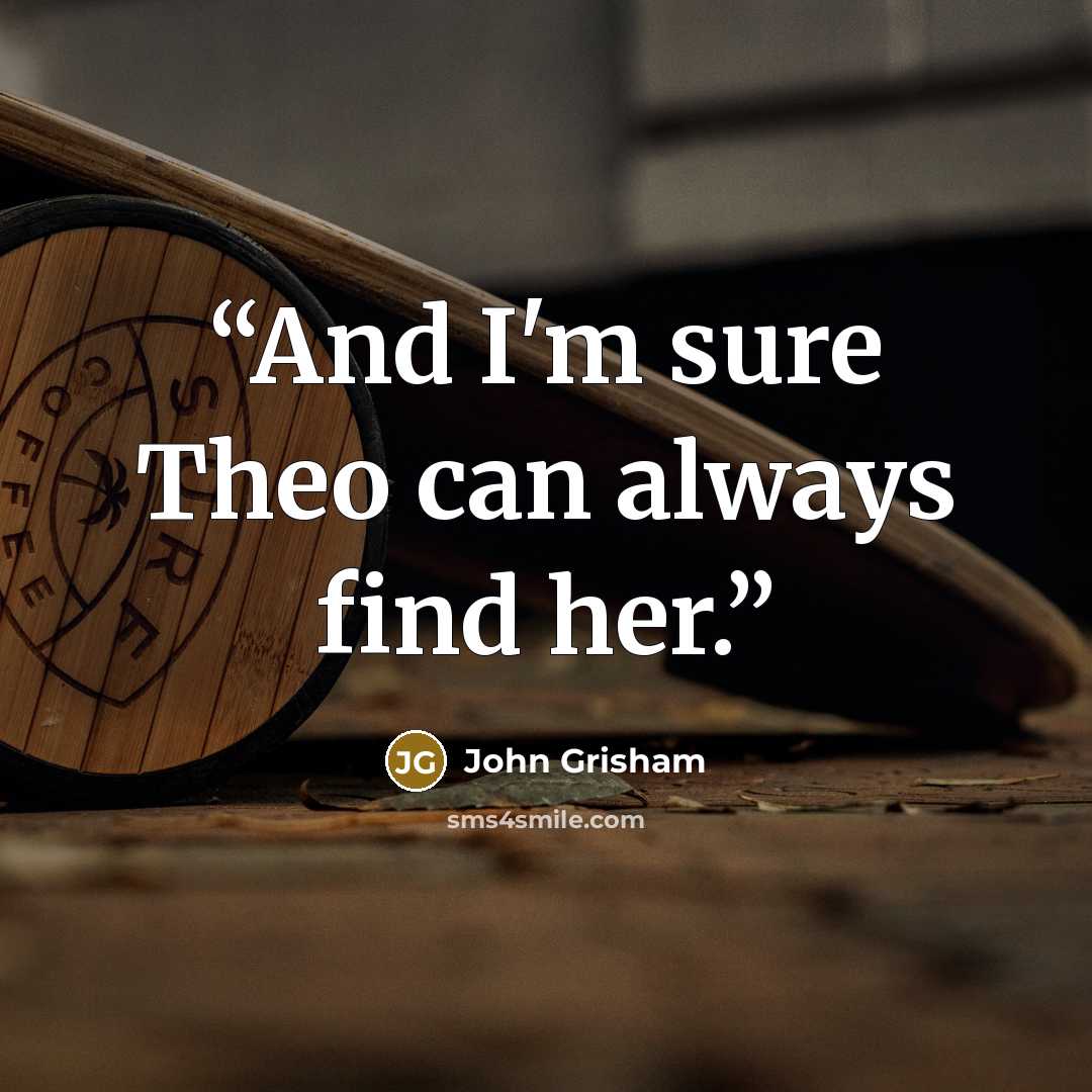 “And I'm sure Theo can always find her.” quote by John Grisham