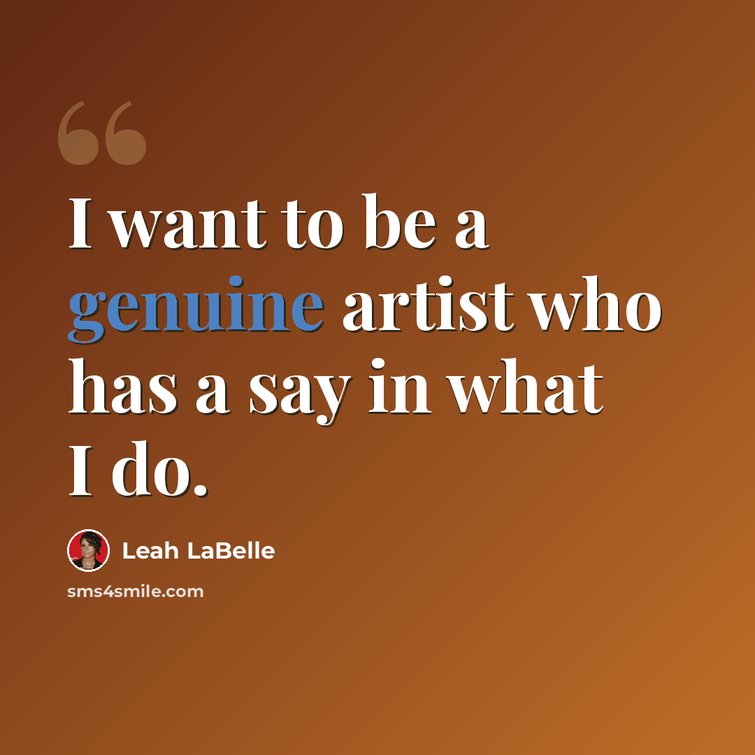 “I want to be a genuine artist who has a say in what I do.” quote by Leah LaBelle