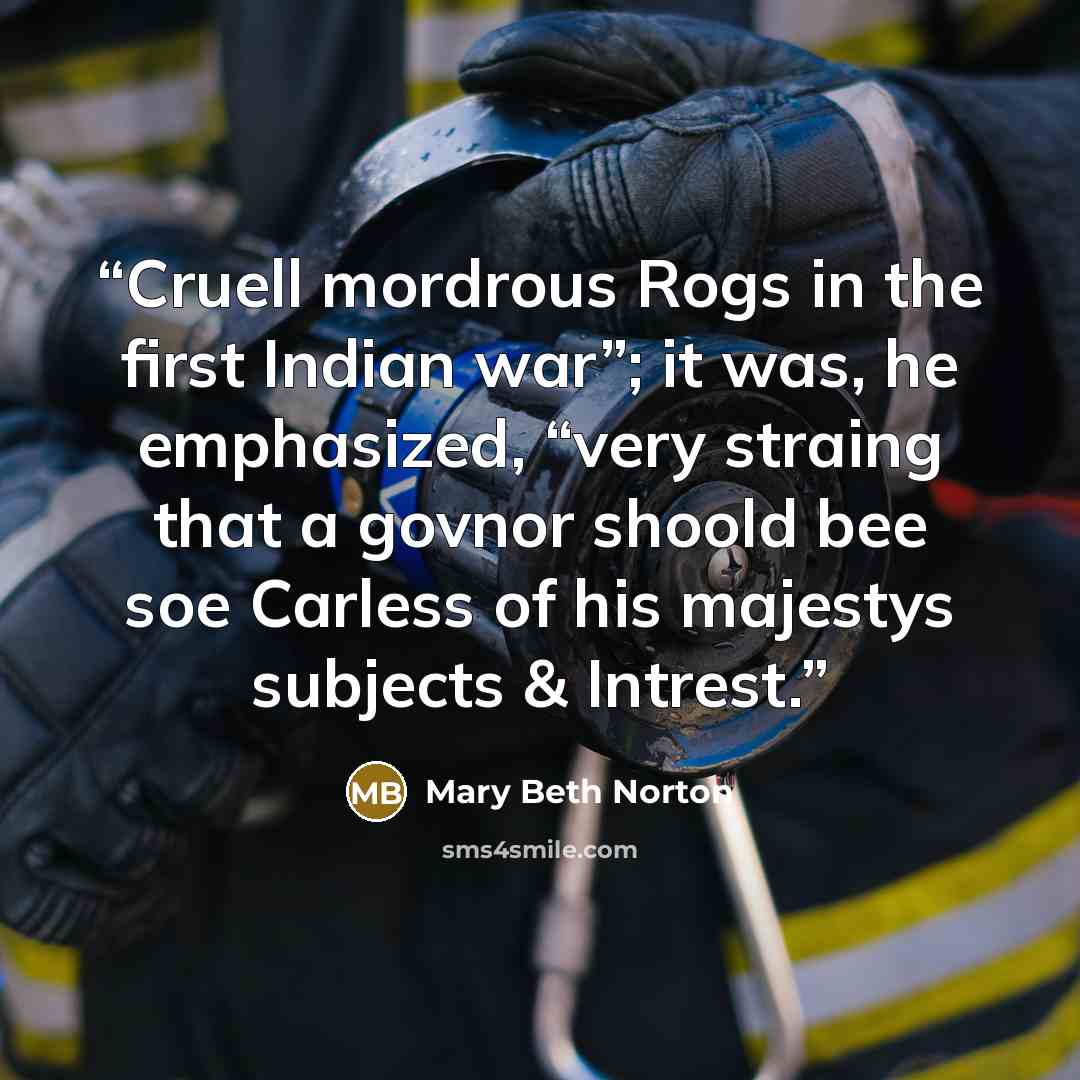 “Cruell mordrous Rogs in the first Indian war”; it was, he emphasized, “very straing that a govnor shoold bee soe Carless of his majestys subjects & Intrest.” quote by Mary Beth Norton