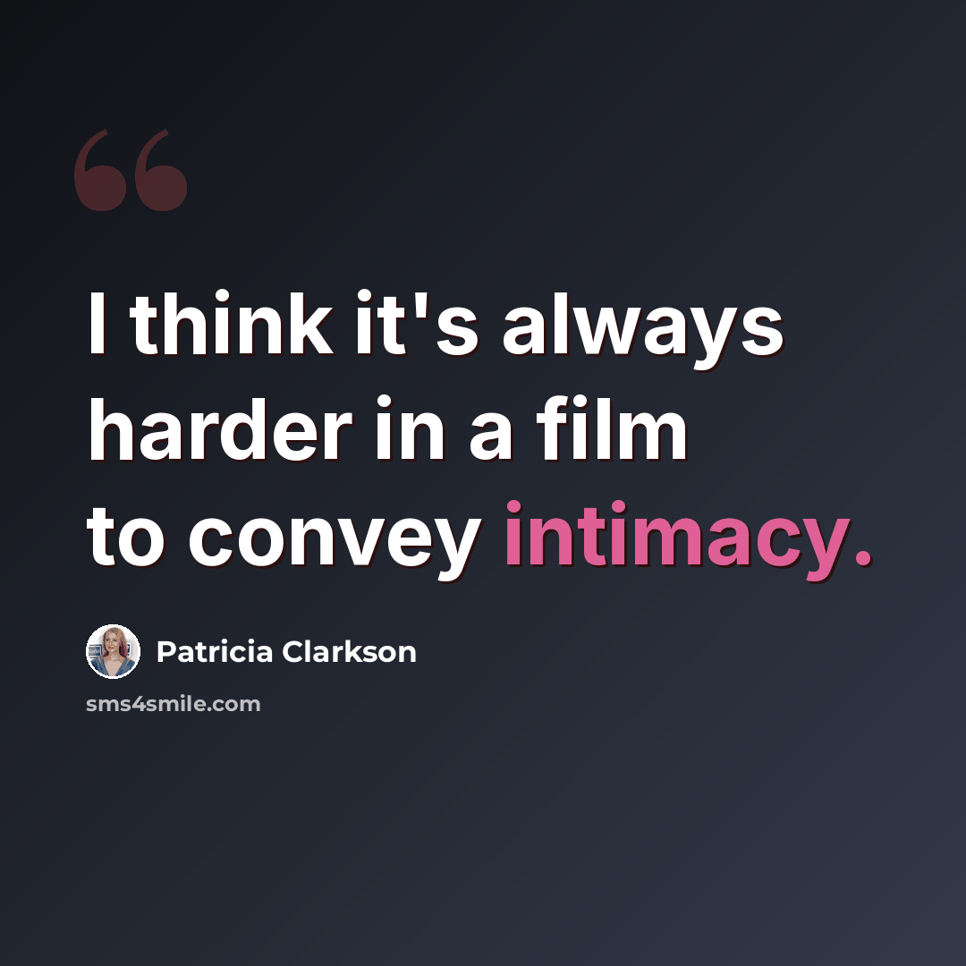“I think it's always harder in a film to convey intimacy.” quote by Patricia Clarkson