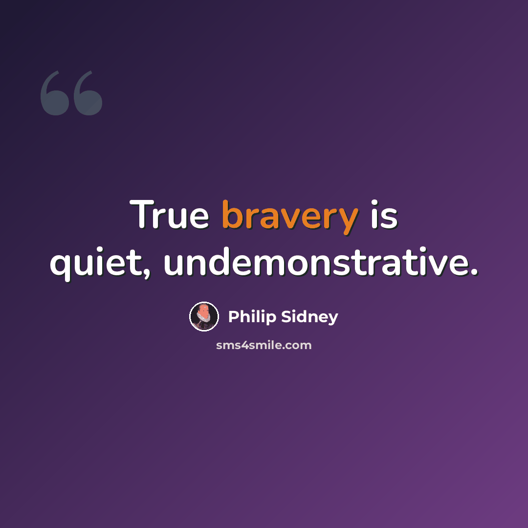 “True bravery is quiet, undemonstrative.” quote by Philip Sidney