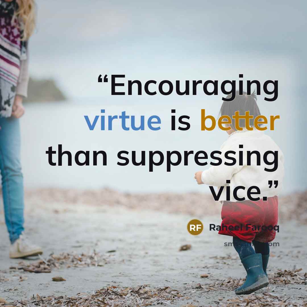 “Encouraging virtue is better than suppressing vice.” quote by Raheel Farooq