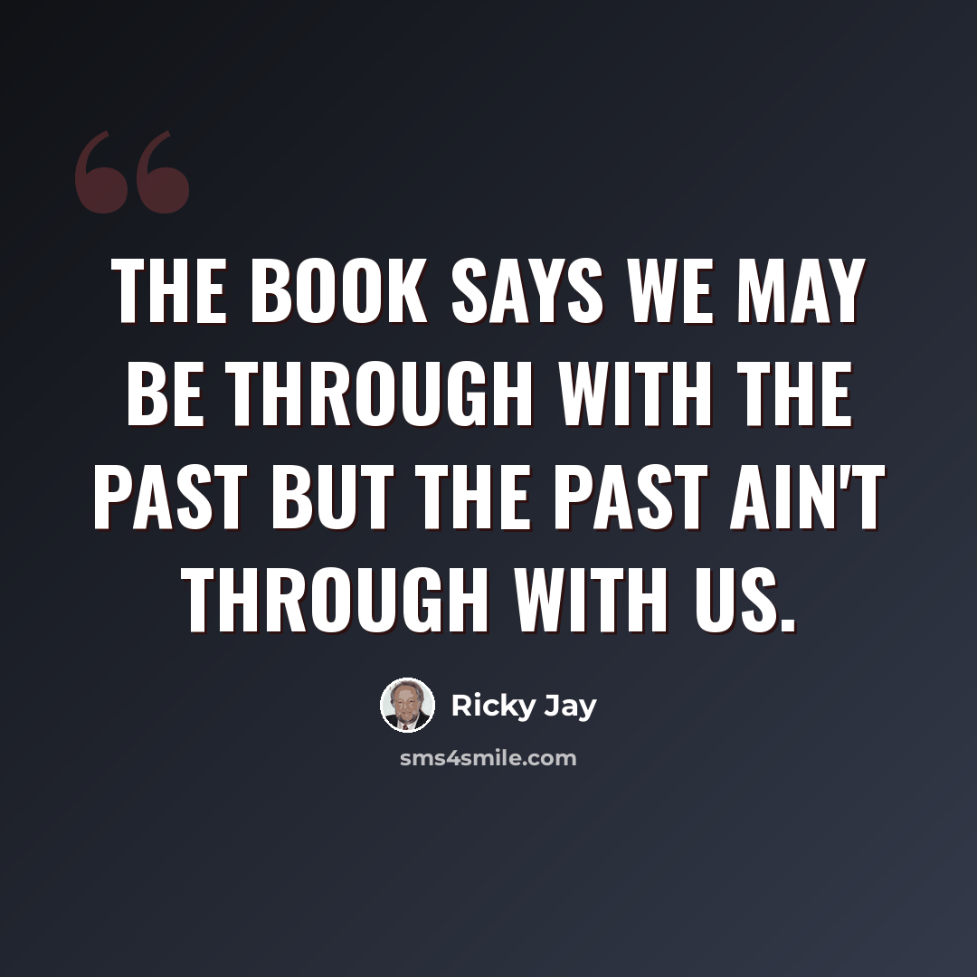 “The book says we may be through with the past but the past ain't through with us.” quote by Ricky Jay
