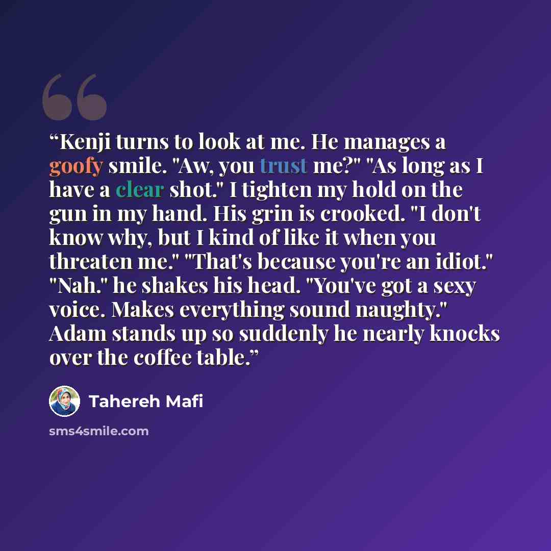 “Kenji turns to look at me. He manages a goofy smile. "Aw, you trust me?" "As long as I have a clear shot." I tighten my hold on the gun in my hand. His grin is crooked. "I don't know why, but I kind of like it when you threaten me." "That's because you're an idiot." "Nah." he shakes his head…” quote by Tahereh Mafi