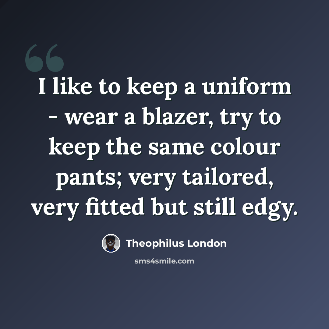 “I like to keep a uniform - wear a blazer, try to keep the same colour pants; very tailored, very fitted but still edgy.” quote by Theophilus London