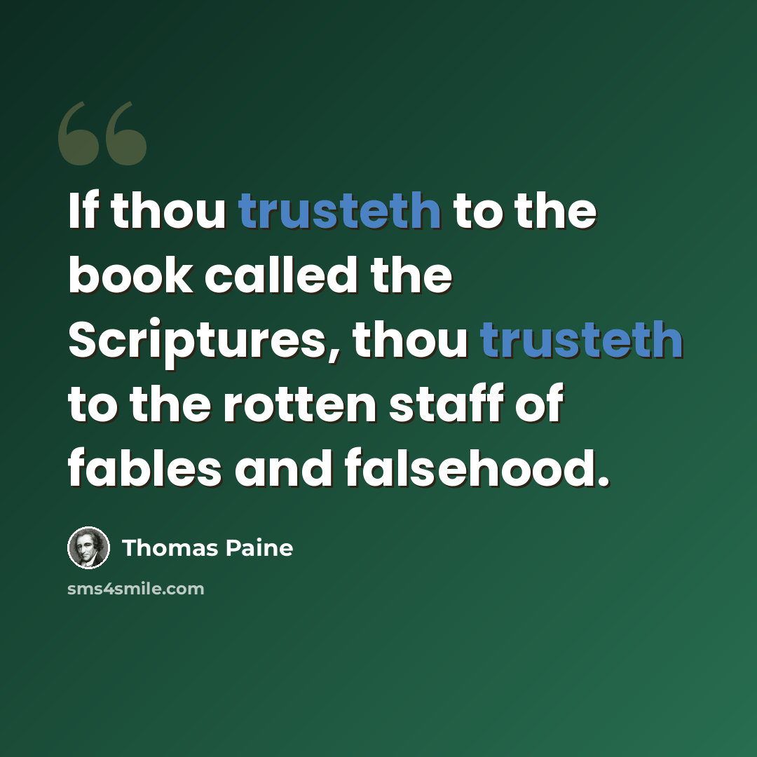 “If thou trusteth to the book called the Scriptures, thou trusteth to the rotten staff of fables and falsehood.” quote by Thomas Paine