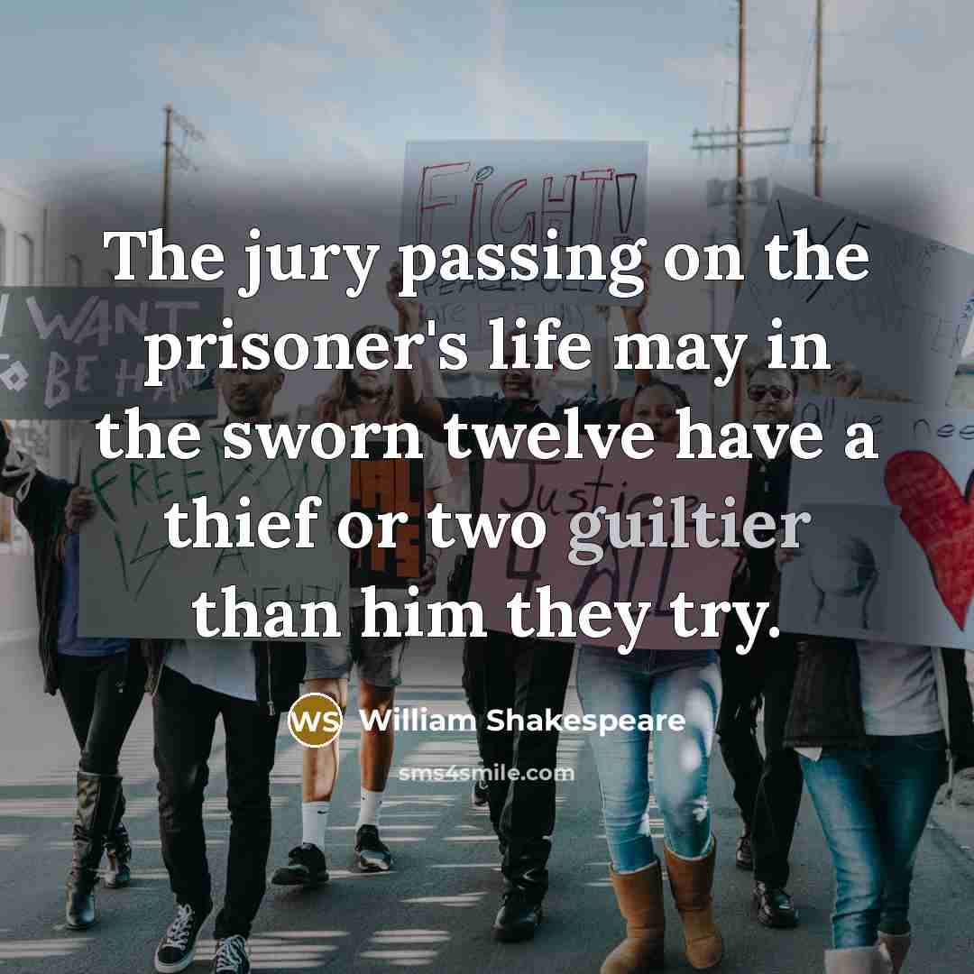 “The jury passing on the prisoner's life may in the sworn twelve have a thief or two guiltier than him they try.” quote by William Shakespeare