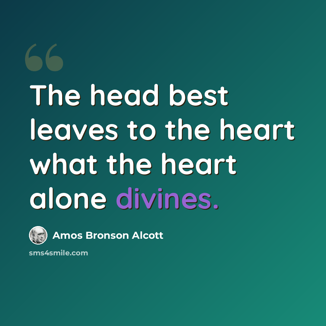 “The head best leaves to the heart what the heart alone divines.” quote by Amos Bronson Alcott