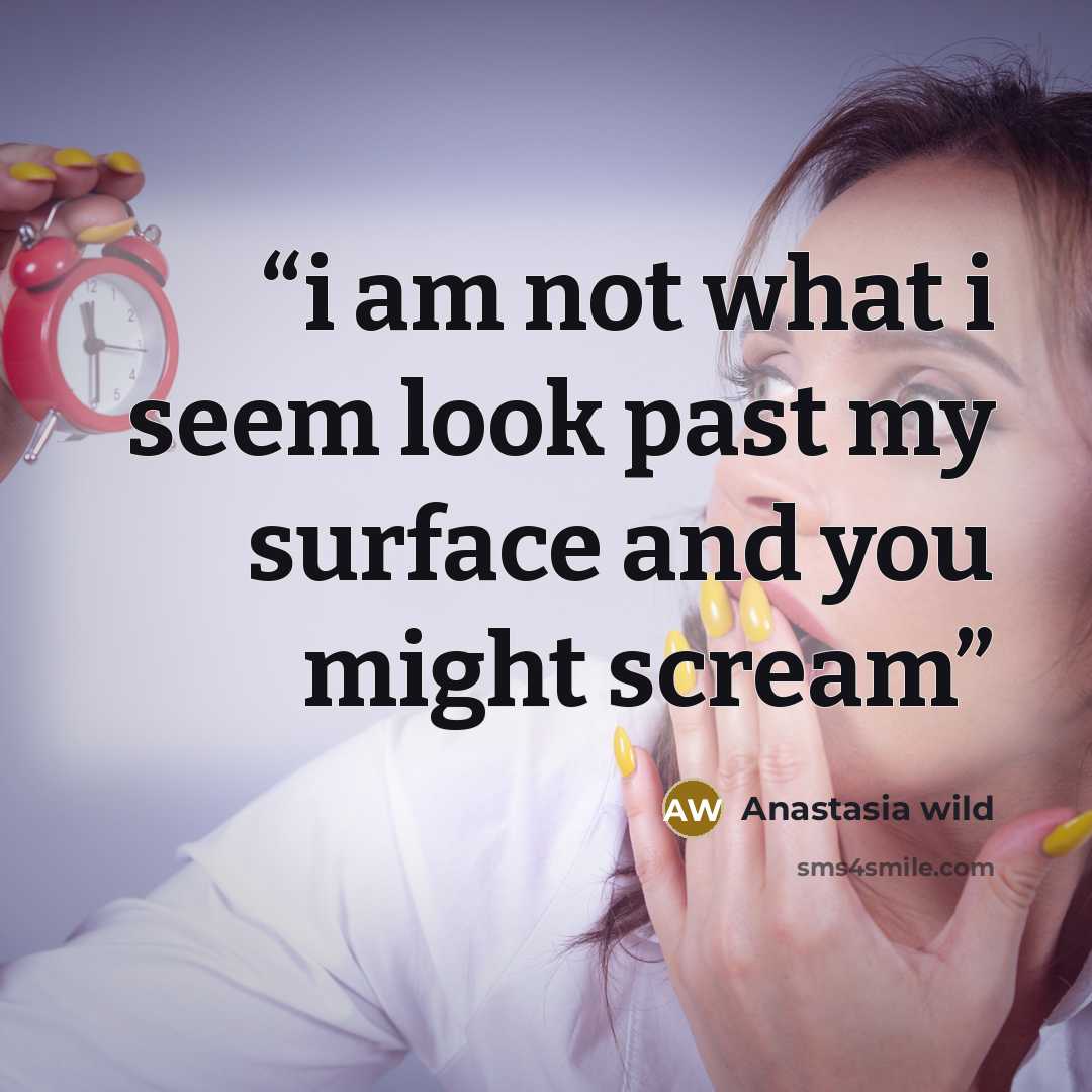 “i am not what i seem look past my surface and you might scream” quote by Anastasia wild