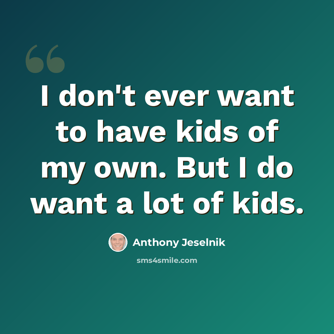 “I don't ever want to have kids of my own. But I do want a lot of kids.” quote by Anthony Jeselnik