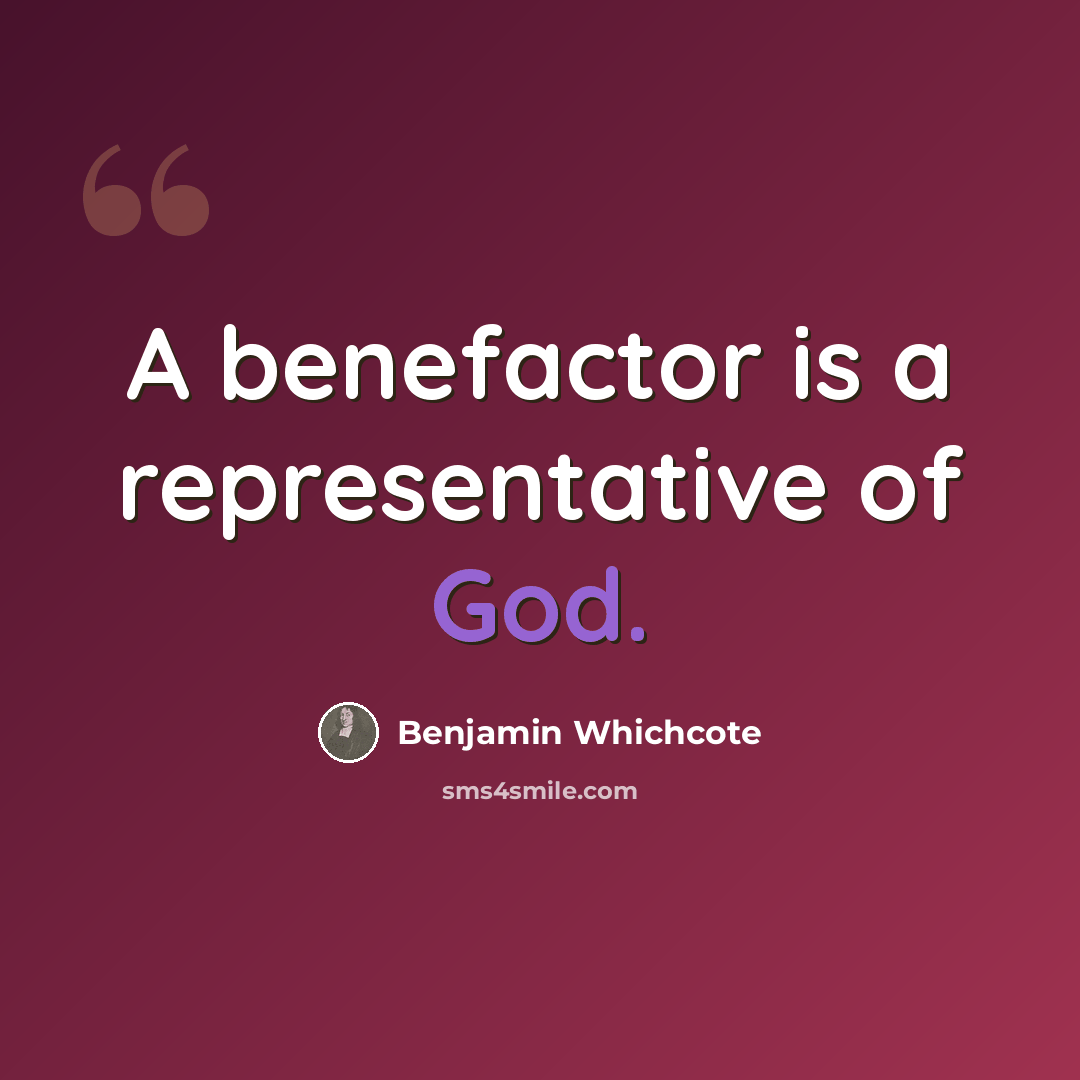 “A benefactor is a representative of God.” quote by Benjamin Whichcote