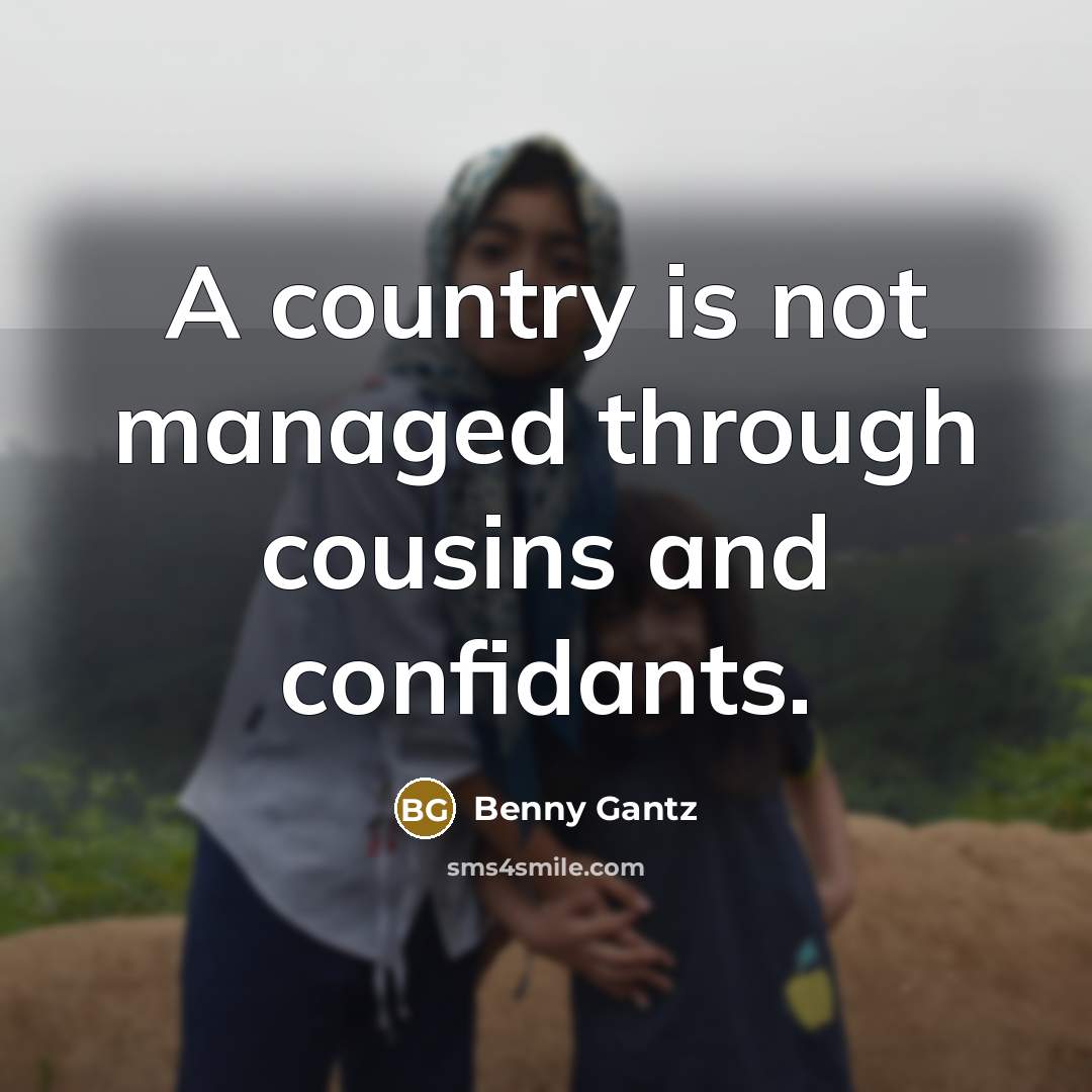 “A country is not managed through cousins and confidants.” quote by Benny Gantz