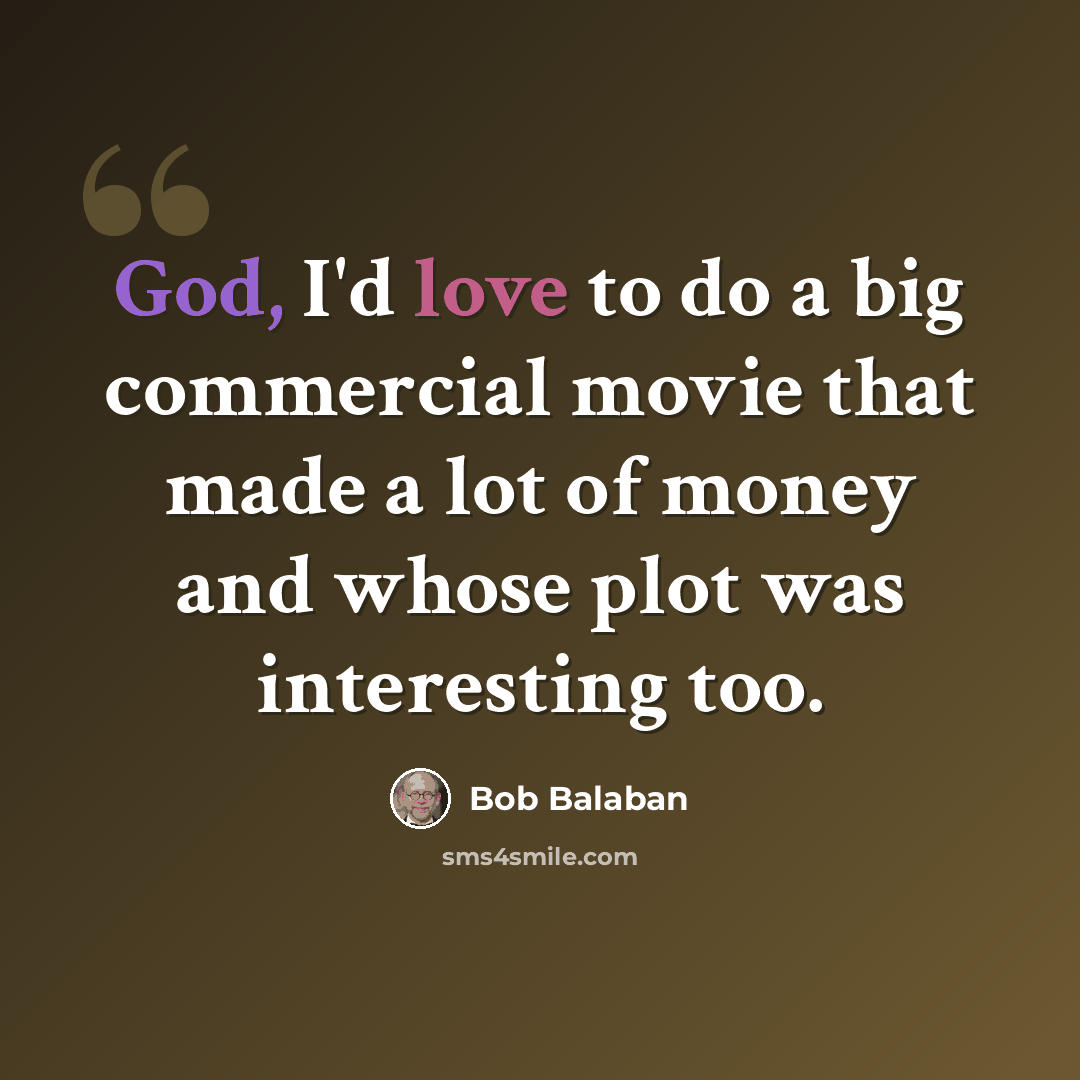“God, I'd love to do a big commercial movie that made a lot of money and whose plot was interesting too.” quote by Bob Balaban