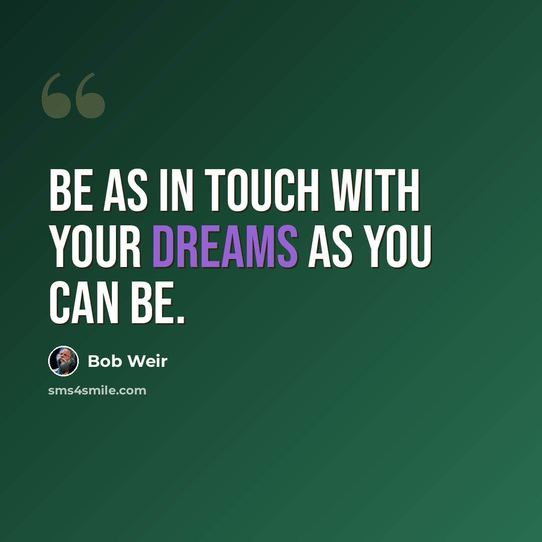 “Be as in touch with your dreams as you can be.” quote by Bob Weir