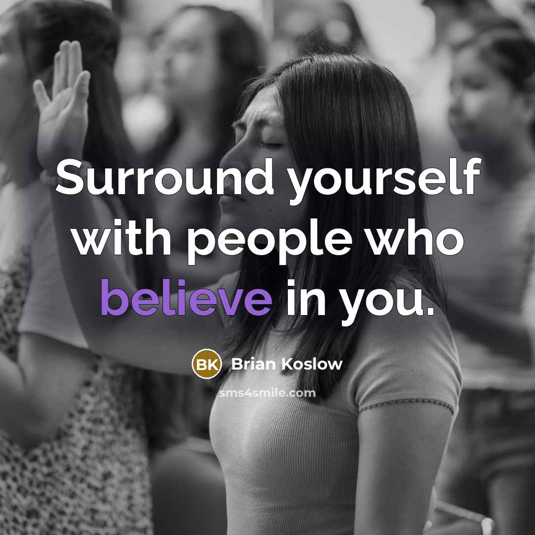 “Surround yourself with people who believe in you.” quote by Brian Koslow