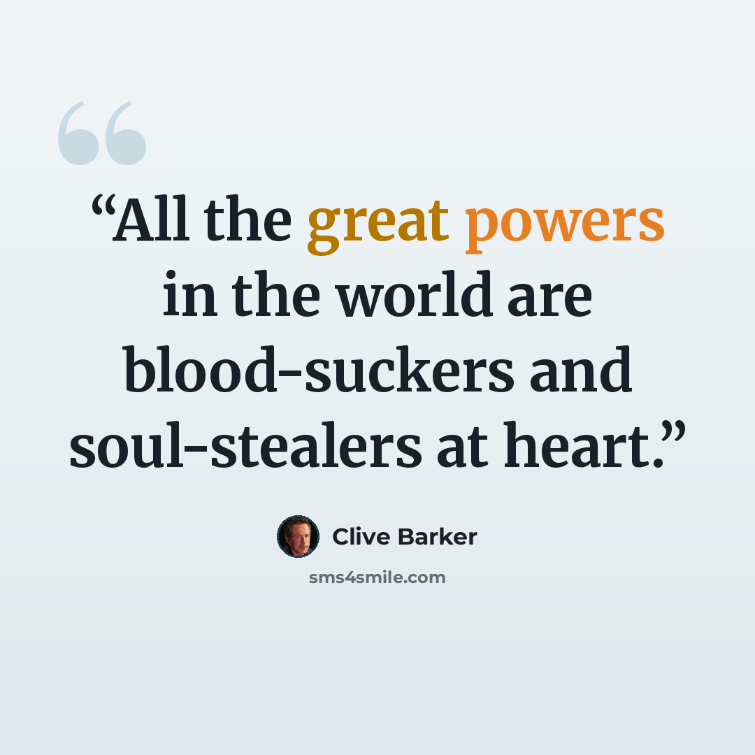 “All the great powers in the world are blood-suckers and soul-stealers at heart.” quote by Clive Barker