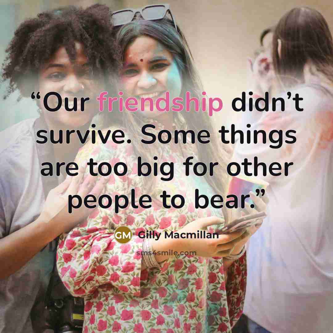 “Our friendship didn’t survive. Some things are too big for other people to bear.” quote by Gilly Macmillan